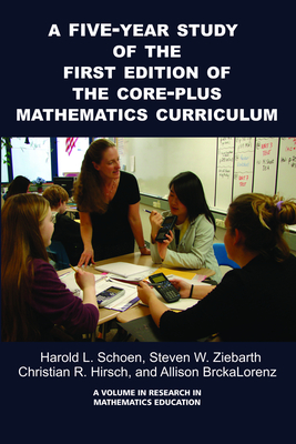 A 5-Year Study of the First Edition of the Core-Plus Mathematics Curriculum - Schoen, Harold (Editor), and Ziebarth, Steven W. (Editor), and Hirsch, Christian R. (Editor)
