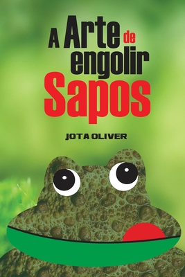 A arte de engolir sapos: Aprenda a ser paciente e reagir na hora certa - de Oliveira, Jose, and Oliver, Jota