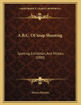 A.B.C. of Snap Shooting: Sporting, Exhibition, and Military (1880) - Fletcher, Horace