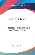 A-B-C of Truth: 35 Lessons For Beginners in New Thought Study