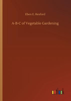 A-B-C of Vegetable Gardening - Rexford, Eben E