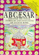 A B Caesar: Discover the Power, Intrigues and Inventions of Ancient Rome