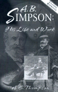 A. B. Simpson: His Life and Work - Thompson, A W, and Simpson, Albert Benjamin, and Brown, R R (Designer)