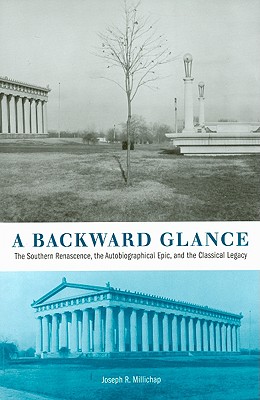 A Backward Glance: The Southern Renascence, the Autobiographical Epic, and the Classical Legacy - Millichap, Joseph R