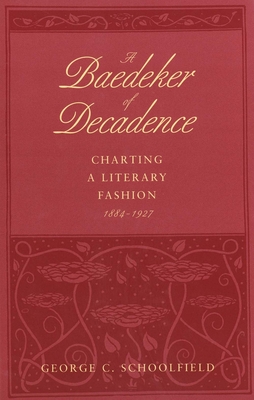 A Baedeker of Decadence: Charting a Literary Fashion, 1884-1927 - Schoolfield, George C, Professor