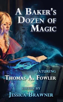 A Baker's Dozen of Magic: Story of the Month Club 2015 Anthology - Forrest, J L, and Sheridan Rose, Rie, and Moore, Fiona