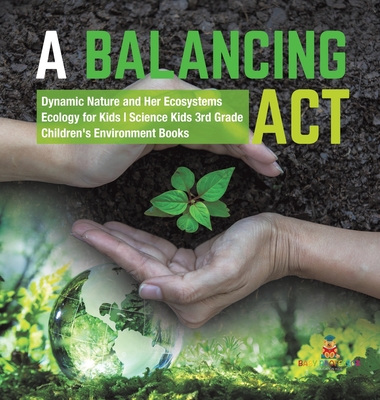 A Balancing Act Dynamic Nature and Her Ecosystems Ecology for Kids Science Kids 3rd Grade Children's Environment Books - Baby Professor