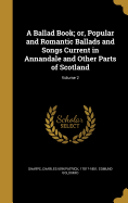 A Ballad Book; or, Popular and Romantic Ballads and Songs Current in Annandale and Other Parts of Scotland; Volume 2