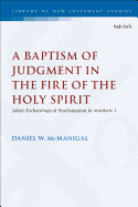 A Baptism of Judgment in the Fire of the Holy Spirit: John's Eschatological Proclamation in Matthew 3