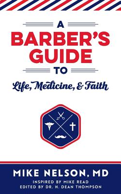 A Barber's Guide To Life, Medicine, and Faith - Nelson, Mike Edwin, and Thompson, H Dean (Editor), and Hunter, Burtch Bennett (Designer)
