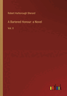 A Bartered Honour: a Novel: Vol. II