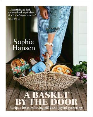 A Basket by the Door: Recipes for comforting gifts and joyful gatherings - Hansen, Sophie