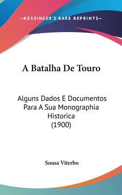 A Batalha de Touro: Alguns Dados E Documentos Para a Sua Monographia Historica (1900) - Viterbo, Sousa