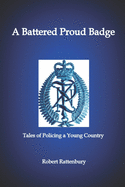 A Battered Proud Badge: Tales of Policing a Young Country