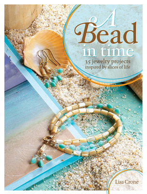 A Bead in Time: 35 Jewelry Projects Inspired by Slices of Life - Crone, Lisa
