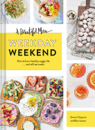 A Beautiful Mess Weekday Weekend: How to Live a Healthy Veggie Life . . . and Still Eat Treats