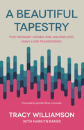 A Beautiful Tapestry: Two Ordinary Women, One Amazing God, Many Lives Transformed