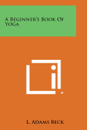 A Beginner's Book of Yoga - Beck, L Adams