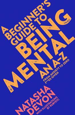 A Beginner's Guide to Being Mental: An A-Z - Devon, Natasha