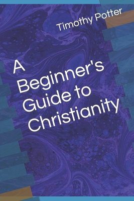 A Beginner's Guide to Christianity - Potter, Timothy R