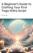 A Beginner's Guide to Crafting Your First Yoga Nidra Script: Learn How to Write a Yoga Nidra Script