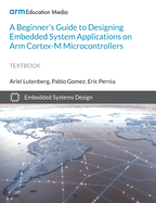 A Beginner's Guide to Designing Embedded System Applications on Arm Cortex-M Microcontrollers