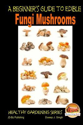 A Beginner's Guide to Edible Fungi Mushrooms - Davidson, John, and Mendon Cottage Books (Editor), and Singh, Dueep J