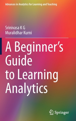 A Beginner's Guide to Learning Analytics - K G, Srinivasa, and Kurni, Muralidhar
