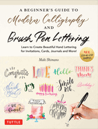 A Beginner's Guide to Modern Calligraphy & Brush Pen Lettering: Learn to Create Beautiful Hand Lettering for Invitations, Cards, Journals and More! (400 Step-By-Step Examples)