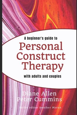 A Beginners Guide to Personal Construct Therapy with Adults and Couples - Cummins, Peter, and Allen, Diane