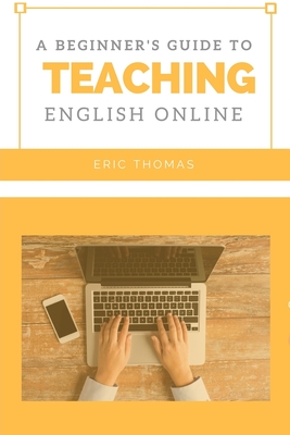 A Beginner's Guide to Teaching English Online - Thomas, Eric