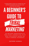 A Beginner's Guide to Tribal Marketing: Go beyond demographics and connect with new customers based on their shared interests.