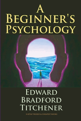 A Beginner's Psychology - Titchener, Edward Bradford