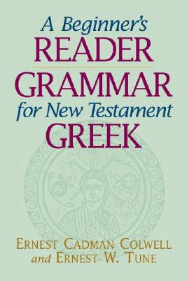 A Beginner's Reader-Grammar for New Testament Greek - Colwell, Ernest Cadman, and Tune, Ernest W