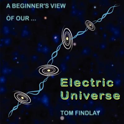 A Beginner's View of Our Electric Universe - Findlay, Tom
