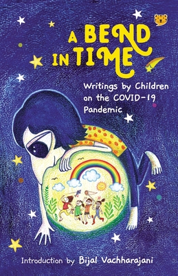 A Bend in Time: Writings by Children on the COVID-19 Pandemic - Vachharajani, Bijal