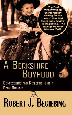 A Berkshire Boyhood Confessions and Reflecitons of a Baby Boomer - Begiebing, Robert