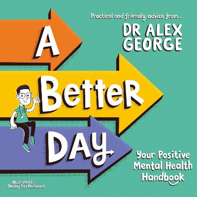 A Better Day: Your Positive Mental Health Handbook - Winner of the Children's Non-Fiction Book of the Year 2023 - George, Alex, Dr. (Read by), and Pratt, Dave (Illustrator)