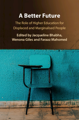 A Better Future: The Role of Higher Education for Displaced and Marginalised People - Bhabha, Jacqueline (Editor), and Giles, Wenona (Editor), and Mahomed, Faraaz (Editor)