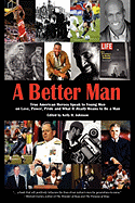 A Better Man: True American Heroes Speak to Young Men on Love, Power, Pride and What It Really Means to Be a Man
