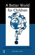 A Better World for Children?: Explorations in Morality and Authority