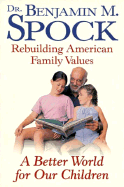 A Better World for Our Children: Rebuilding American Family Values - Spock, Benjamin, M.D.