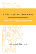 A Bible Study for Your Easter Journey: Companion to Running to the Empty Tomb