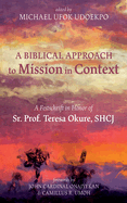 A Biblical Approach to Mission in Context: A Festschrift in Honor of Sr. Prof. Teresa Okure, Shcj