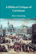 A Biblical Critique of Calvinism