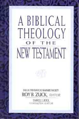 A Biblical Theology of the New Testament - Zuck, Roy B, Dr. (Editor), and Lowery, David (Contributions by), and Bock, Darrell (Contributions by)