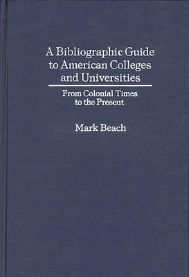 A Bibliographic Guide to American Colleges and Universities: From Colonial Times to the Present - Beach, Mark, and Unknown