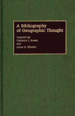 A Bibliography of Geographic Thought - Brown, Catherine L, and Wheeler, James O (Compiled by)