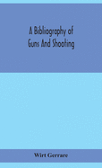 A bibliography of guns and shooting, being a list of ancient and modern English and foreign books relating to firearms and their use, and to the composition and manufacture of explosives; with an introductory chapter on technical books and the writers...