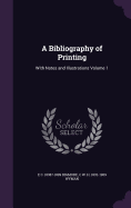 A Bibliography of Printing: With Notes and Illustrations Volume 1